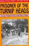 PRISONERS OF THE TURNIP HEADS: Horror, Hunger and Heroics, Hong Kong, 1941-1945