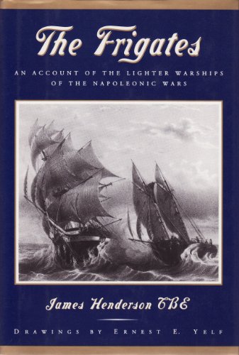 Stock image for The Frigates: The Account of the Lighter Warships of the Napoleonic Wars, 1793-1815 for sale by Walther's Books