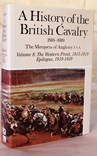 Stock image for HISTORY OF THE BRITISH CAVALRY, VOL 8: THE WESTERN FRONT 1915-1918; EPILOGUE 1919-1929 (v. 8) for sale by Wonder Book
