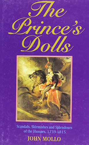 The Prince's Dolls. Scandals, Skirmishes and splendours of the First British Hussars. 1793-1815.