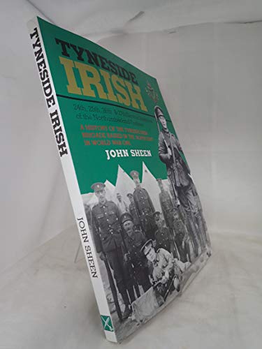 TYNESIDE IRISH: A History of the Tyneside Irish Brigade Raised in the Northeast in World War One (9780850525878) by Sheen, John