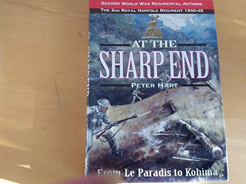 Stock image for At the Sharp End: From Le Paradis to Kohima: 2nd Royal Norfolk Regiment 1940-1945: The 2nd Battalion Royal Norfolk Regiment 1939-1944 (Regimental Actions S) for sale by WorldofBooks