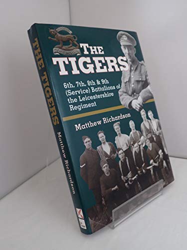 THE TIGERS : THE 6TH, 7TH, 8TH AND 9TH (SERVICE) BATTALIONS OF LEICESTERSHIRE VOLUNTEERS IN THE F...