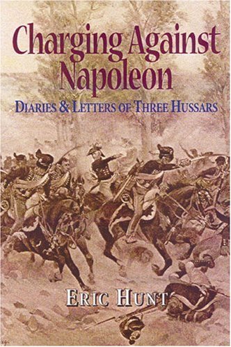 Stock image for Charging Against Napoleon: Diaries & Letters of Three Hussars 1808-1815 for sale by Books From California