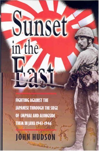 Sunset in the East: A War Memoir of Burma and Java 1943-46 (9780850528466) by Hudson, John