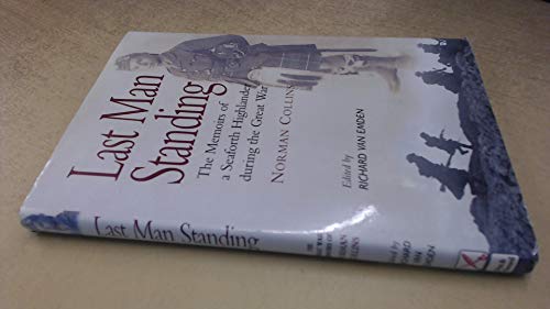 Last Man Standing: The Memoirs Of A Seaforth Highlander During The Great War