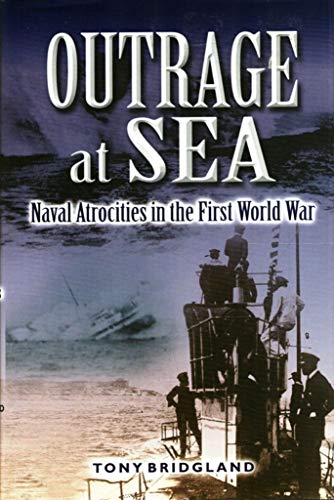 OUTRAGE AT SEA. Naval Atrocities of the First World War. - BRIDGLAND, Tony