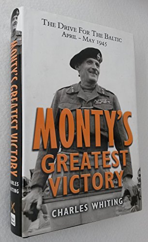 Monty's Greatest Victory The Drive for the Baltic April - May 1945