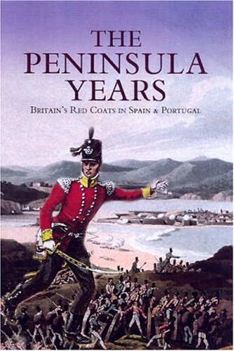 Stock image for Peninsula Years, The: Britain's Red Coats in Spain and Portugal: Britain's Red Coats in Spain & Portugal for sale by WorldofBooks