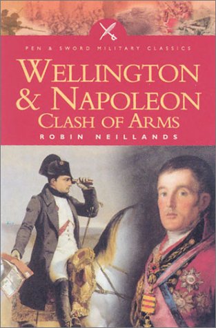 Stock image for Wellington and Napoleon: Clash of Arms (Pen & Sword Military Classics) for sale by Books From California