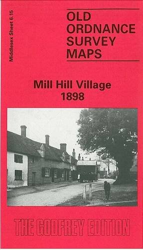 Mill Hill Village 1898: Middlesex Sheet 06.15 (Old O.S. Maps of Middlesex) (9780850542189) by [???]