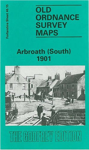 Arbroath (South) 1901: Forfarshire Sheet 46.15 (Old O.S. Maps of Forfarshire)