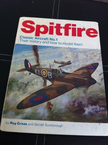 Spitfire, Classic Aircraft No.1 Their history and how to model them (9780850590821) by Cross, Roy & Scarborough, Gerald.