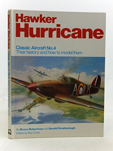 Classic Aircraft, Their History and How to Model Them: Hawker Hurricane No. 4 (9780850591248) by Robertson, Bruce & Scarborough, Gerald.