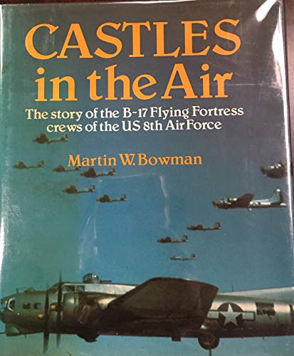 Stock image for Castles in the Air: The Story of the B-17 Flying Fortress Crews of the Us 8th Air Force for sale by ThriftBooks-Atlanta