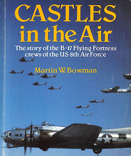 Stock image for Castles in the Air: The Story of the B-17 Flying Fortress Crews of the US 8th Air Force for sale by WorldofBooks