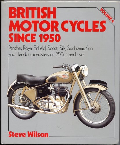 British Motorcycles Since 1950: Panther, Royal Enfield, Scott, Silk, Sunbeam, Sun and Tandon Roadsters of 250Cc and over (004) (9780850598308) by Wilson, Steve