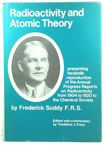 Radioactivity and Atomic Theory: Presenting Facsimile Reproduction of the Annual Progress Reports on Radioactivity, 1904-1920 to the Chemical Society (9780850660777) by Soddy, Frederick; Trenn, Thaddeus J.