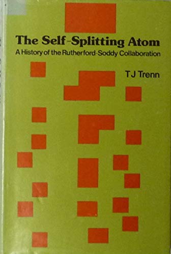 The self-splitting atom: The history of the Rutherford-Soddy collaboration (9780850661095) by Trenn, Thaddeus J.