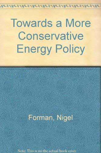 Towards a more conservative energy policy (9780850706093) by Nigel Forman; Conservative Political Centre