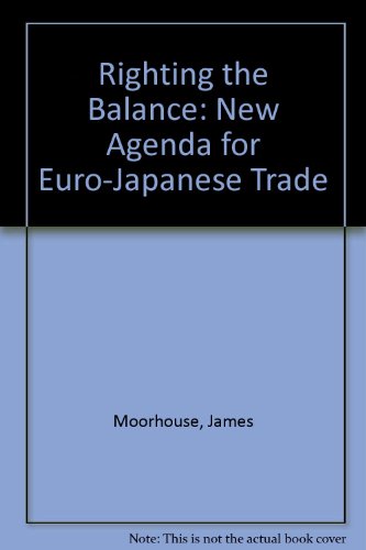 Righting the balance: A new agenda for Euro-Japanese trade (9780850707670) by Moorhouse, James