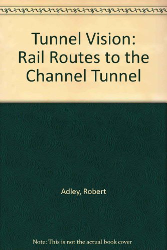 Tunnel Vision: Rail Routes to the Channel Tunnel (9780850707823) by Adley, Robert