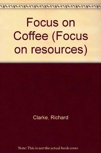 Focus on Coffee (Focus on Resources) (9780850785180) by Richard Clarke
