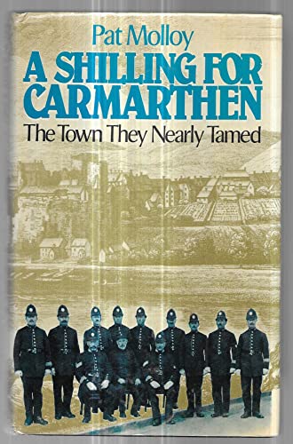 Imagen de archivo de A Shilling for Carmarthen: The Town They Nearly Tamed a la venta por Martin Nevers- used & rare books
