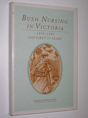 Stock image for Bush Nursing in Victoria: 1910-1985, the First 75 Years for sale by Ripponlea Books