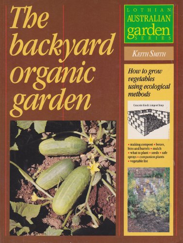 Stock image for The Backyard Organic Garden: How to Grow Vegetables Using Ecological Methods (Lothian Australian Garden Series) for sale by Discover Books