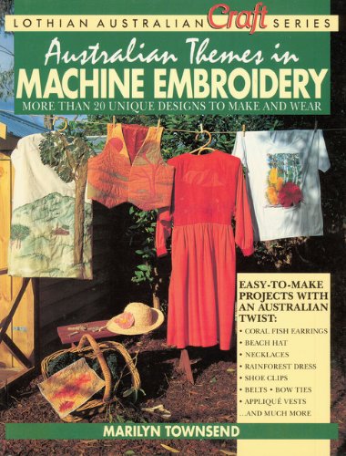 Stock image for Australian Themes in Machine Embroidery: More Than 20 Unique Designs to Make and Wear (Lothian Australian Craft Series) for sale by Half Price Books Inc.