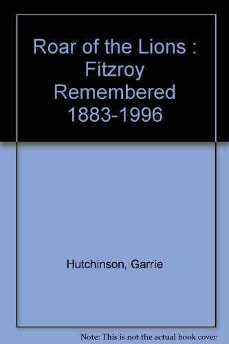 Roar of the Lions. Fitzroy Remembered 1883-1996.