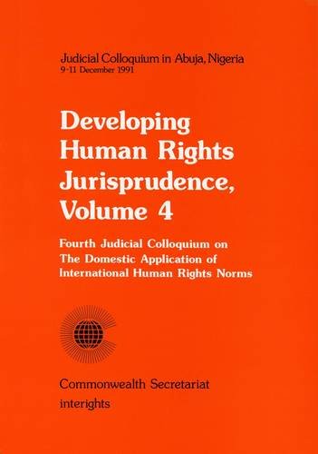 Fourth Judicial Colloquium on the Domestic Application of International Human Rights Norms: Abuja, Nigeria, 9-11 December 1991 (Developing Human Rights Jurisprudence) (9780850923896) by Commonwealth Secretariat