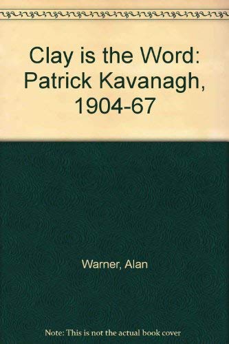 Clay is the word: Patrick Kavanagh, 1904-1967 (9780851052069) by Alan Warner