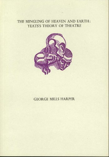 The Mingling of Heaven and Earth: Yeats's Theory of Theatre. (New Yeats Papers)