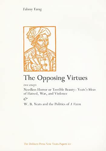 The Opposing Virtues: Two Essays - Needless Horror or Terrible Beauty: Yeats's Ideas of Hatred, W...