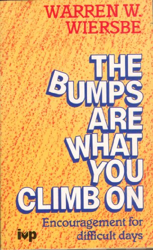 The Bumps Are What You Climb on: Encouragement for Difficult Days (9780851104867) by Warren W. Wiersbe