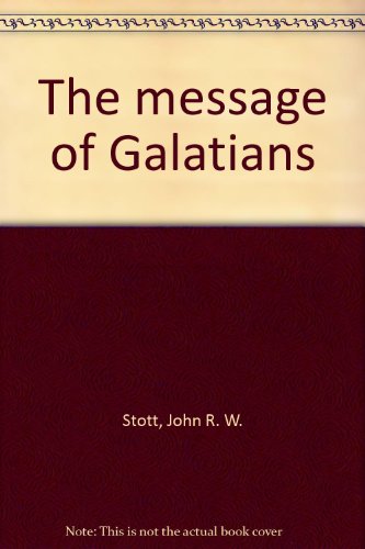 The message of Galatians (9780851105659) by Stott, John R. W.