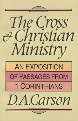 The Cross and Christian ministry: Exposition Of Selected Passages From 1 Corinthians (9780851109862) by Carson, D A