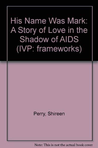 9780851111315: His Name Was Mark: A Story of Love in the Shadow of AIDS (IVP: frameworks)