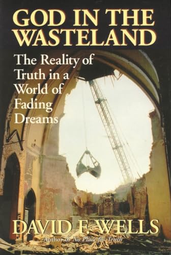 God in the wasteland: The Reality Of Truth In A World Of Fading Dreams (9780851111643) by Wells, David F