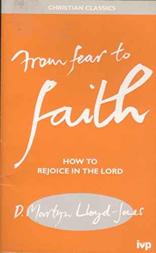CC: from Fear to Faith: How to Rejoice in the Lord (Christian Classics Series) (9780851112466) by Lloyd-Jones, D. Martyn