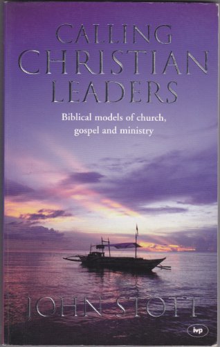 Calling Christian Leaders: Biblical Models of Church, Gospel and Ministry (9780851112572) by Stott, John