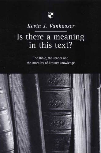 Is There a Meaning in This Text?: The Bible, the Reader and the Morality of Literary Knowledge (9780851114637) by Kevin J. Vanhoozer