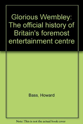 Imagen de archivo de Glorious Wembley : The Official History of Britain's Foremost Entertainment Centre a la venta por PsychoBabel & Skoob Books
