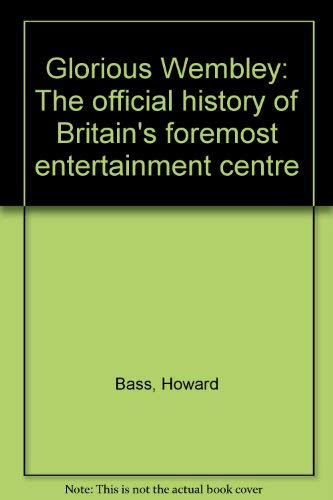 Stock image for Glorious Wembley : The Official History of Britain's Foremost Entertainment Centre for sale by PsychoBabel & Skoob Books