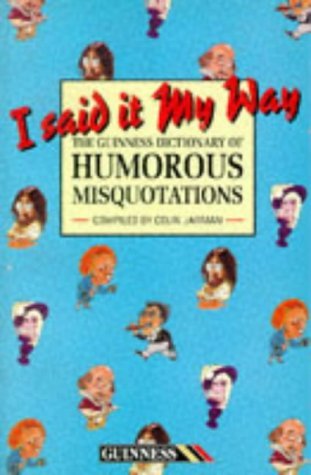 Beispielbild fr I Said It My Way : The Guinness Dictionary of Humorous Misquotations zum Verkauf von Better World Books