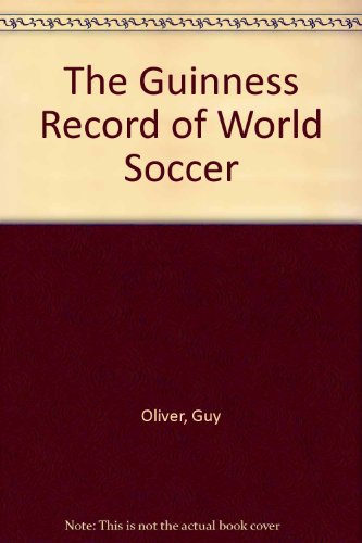 The Guinness Record Of World Soccer. The history of the game in over 150 countries. - Oliver, Guy