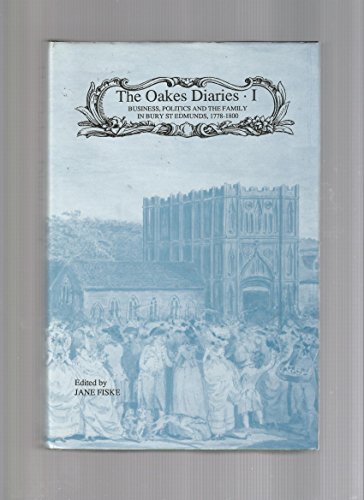 Oakes Diaries: Business, Politics and the Family in Bury St Edmunds 1778-1827.; Volume I: Introdu...