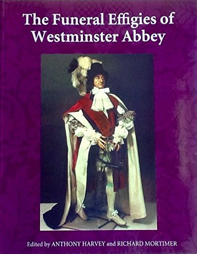 THE FUNERAL EFFIGIES OF WESTMINSTER ABBEY - Edited by Anthony Harvey and Richard Mortimer